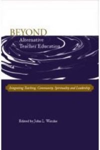 Beyond Alternative Teacher Education: Integrating Teaching, Community, Spirituality, and Leadership